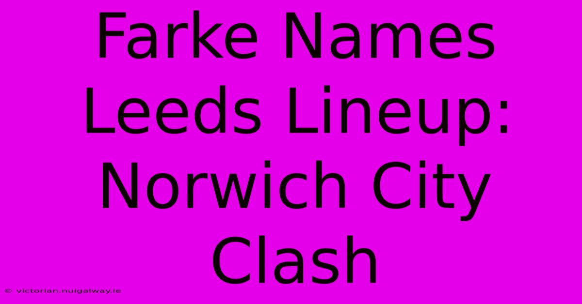 Farke Names Leeds Lineup: Norwich City Clash