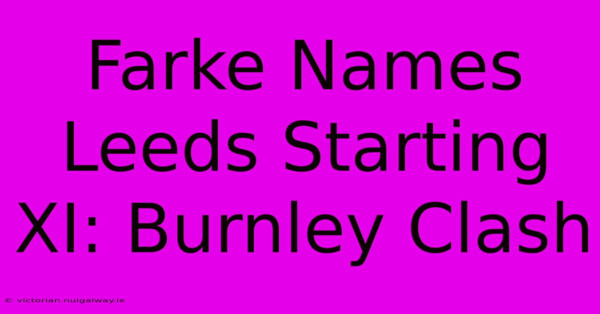 Farke Names Leeds Starting XI: Burnley Clash