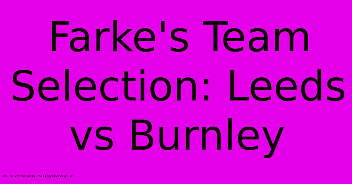 Farke's Team Selection: Leeds Vs Burnley