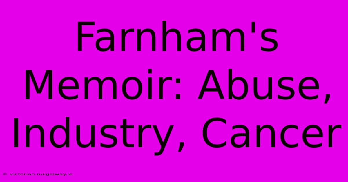 Farnham's Memoir: Abuse, Industry, Cancer