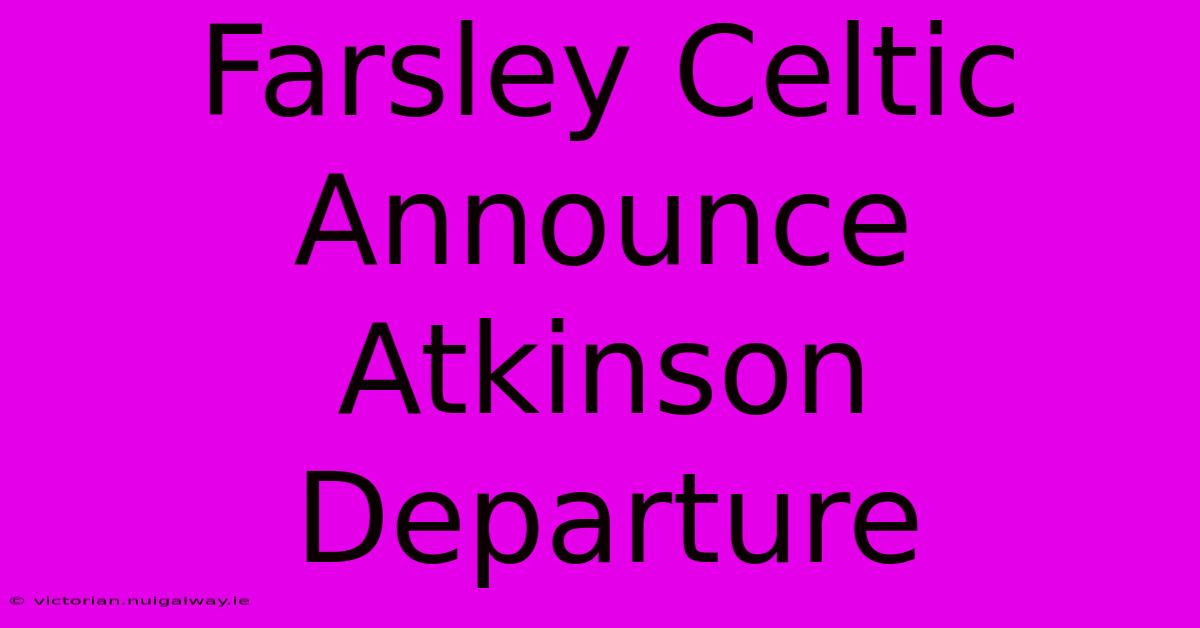 Farsley Celtic Announce Atkinson Departure