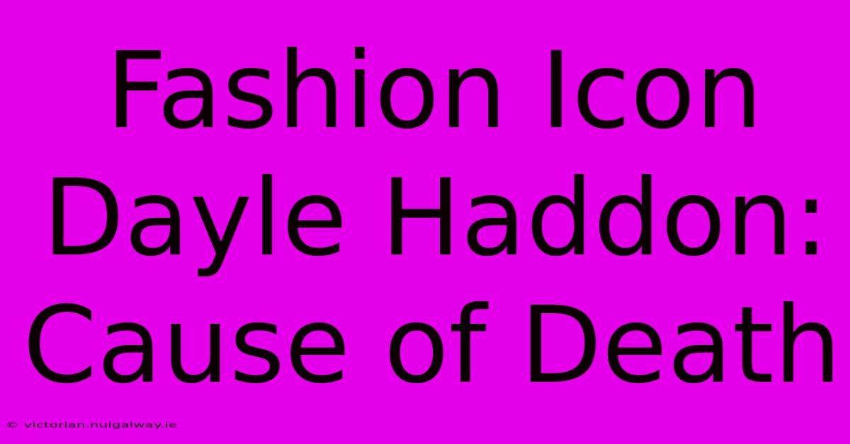 Fashion Icon Dayle Haddon: Cause Of Death