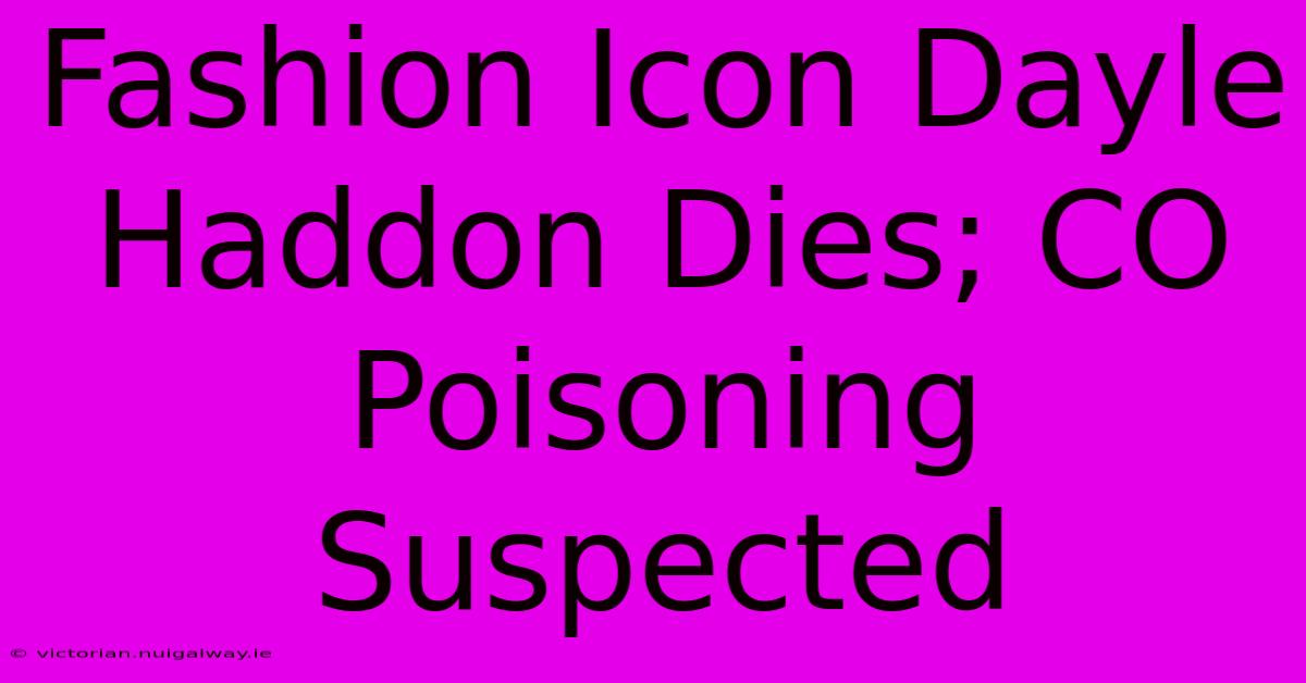 Fashion Icon Dayle Haddon Dies; CO Poisoning Suspected