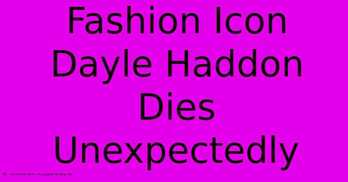 Fashion Icon Dayle Haddon Dies Unexpectedly