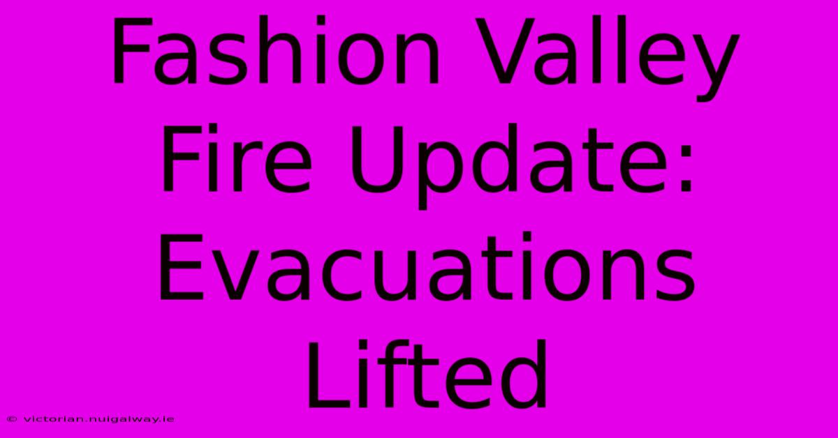 Fashion Valley Fire Update: Evacuations Lifted