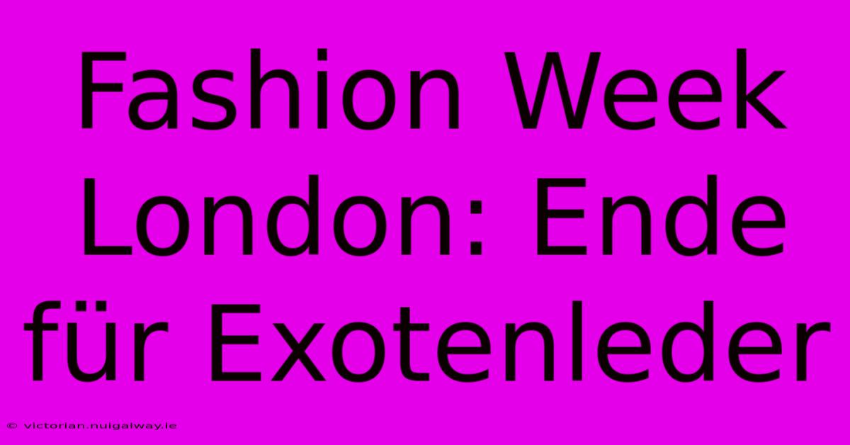 Fashion Week London: Ende Für Exotenleder