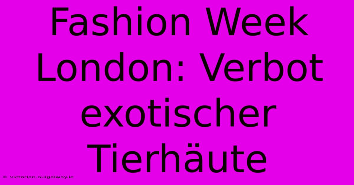 Fashion Week London: Verbot Exotischer Tierhäute