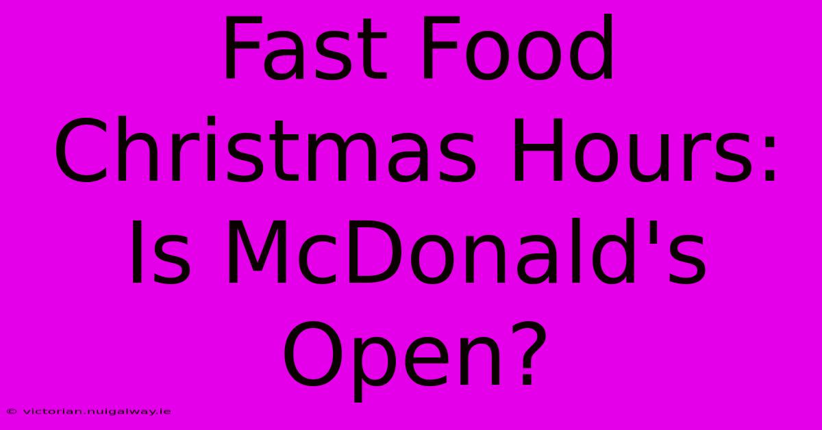 Fast Food Christmas Hours: Is McDonald's Open?