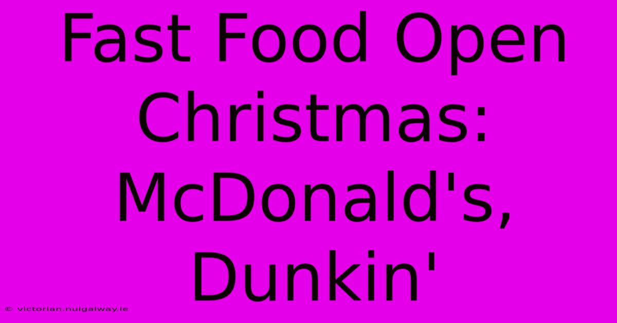 Fast Food Open Christmas: McDonald's, Dunkin'