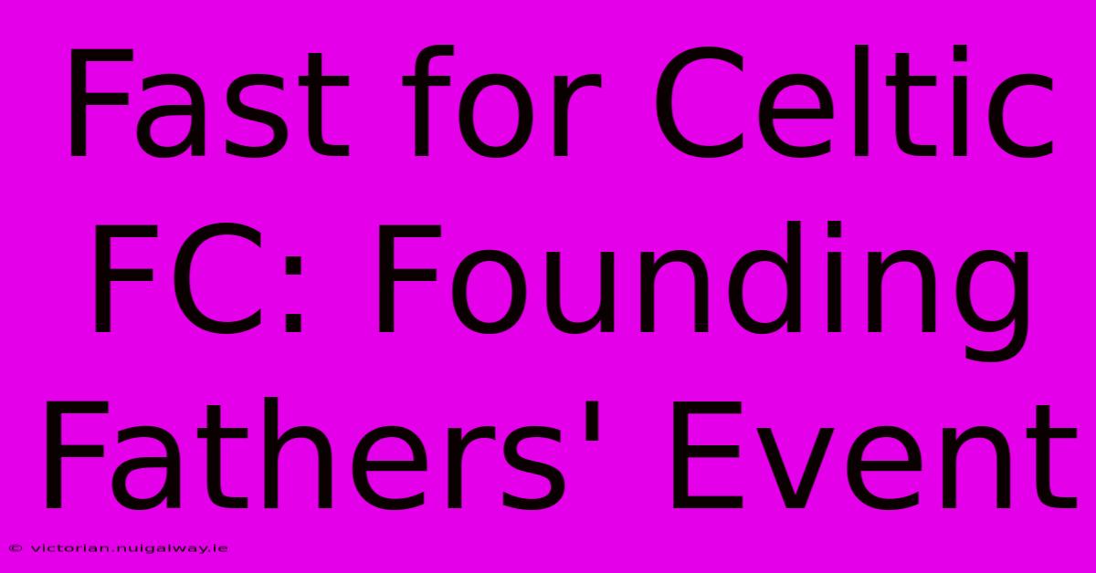 Fast For Celtic FC: Founding Fathers' Event 