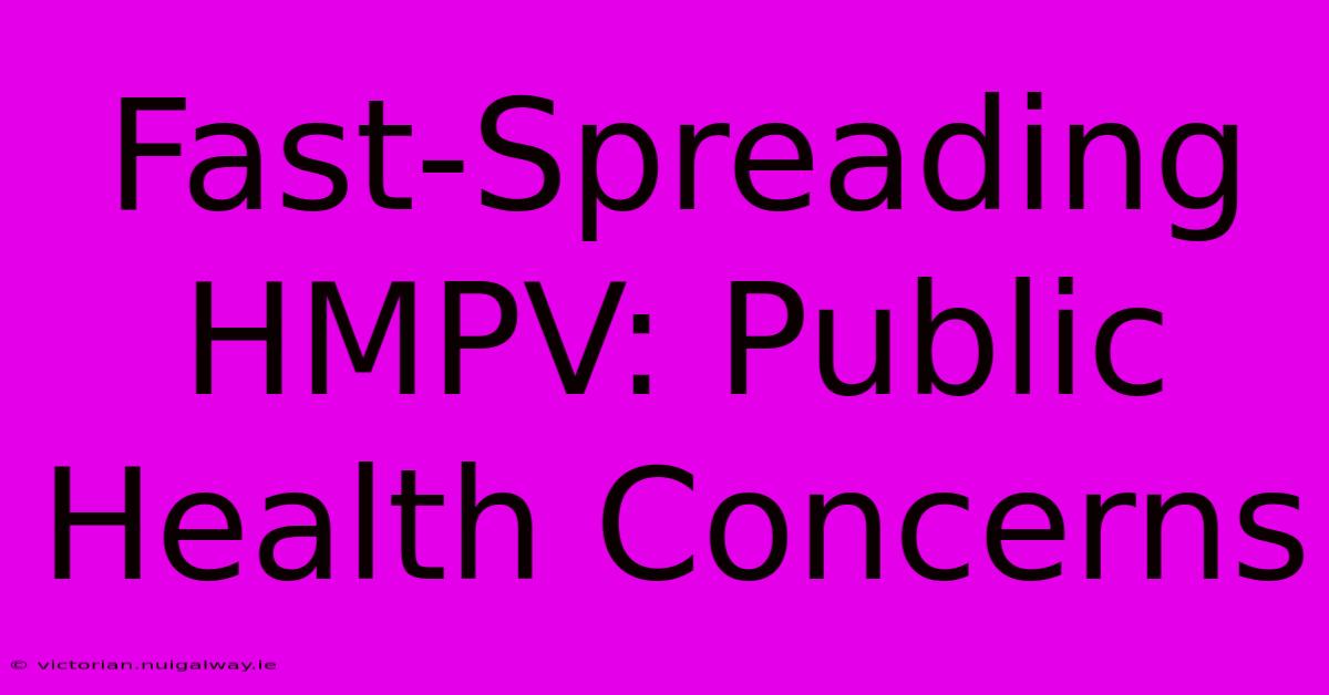 Fast-Spreading HMPV: Public Health Concerns