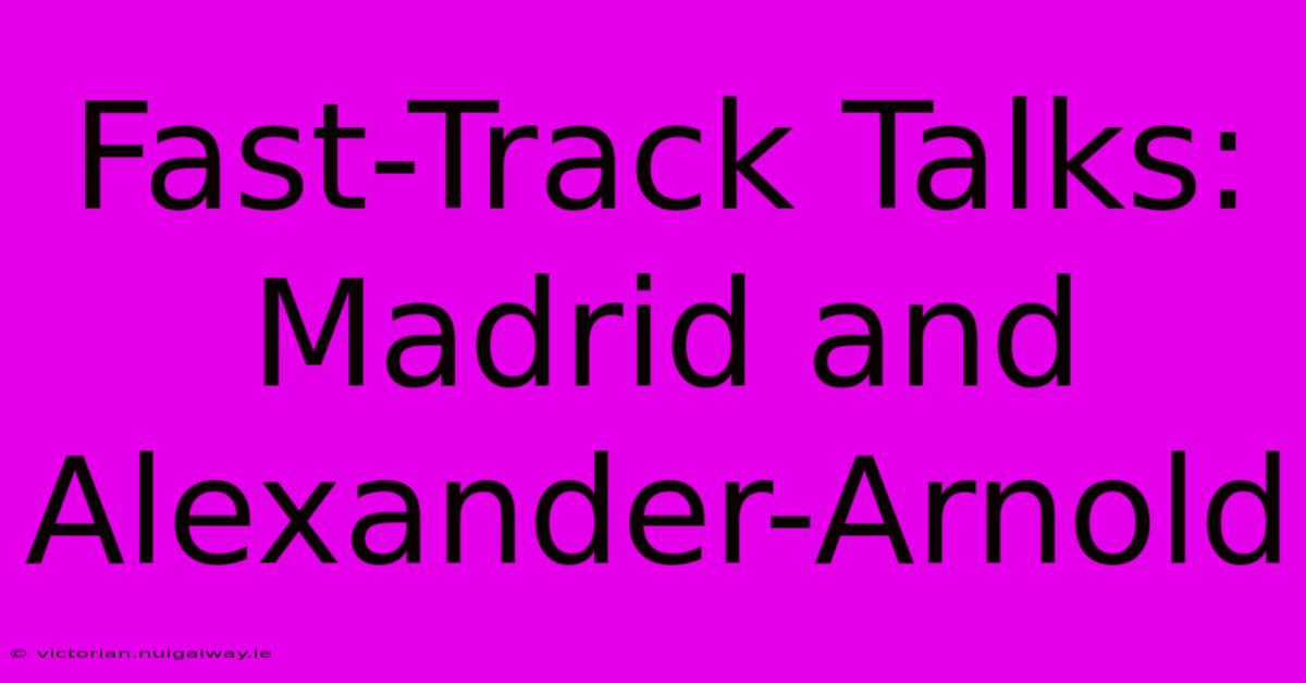 Fast-Track Talks: Madrid And Alexander-Arnold