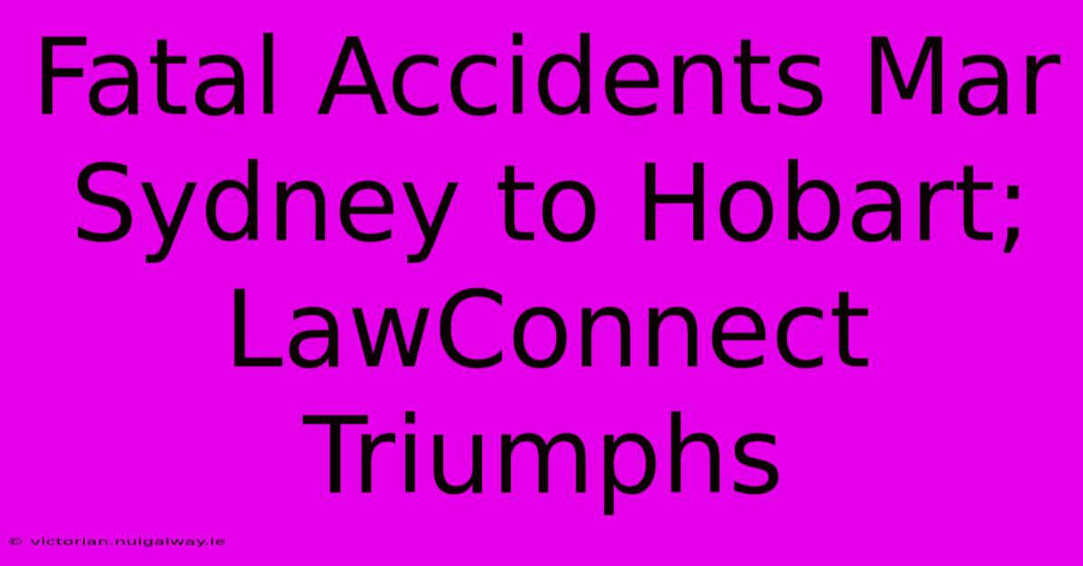 Fatal Accidents Mar Sydney To Hobart; LawConnect Triumphs