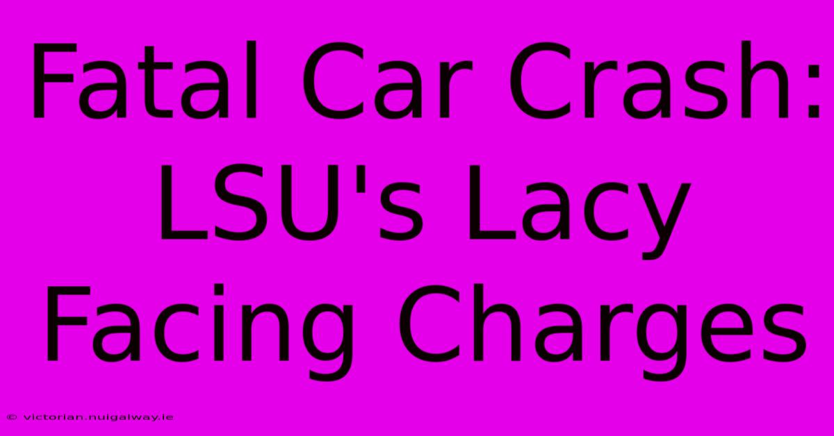 Fatal Car Crash: LSU's Lacy Facing Charges