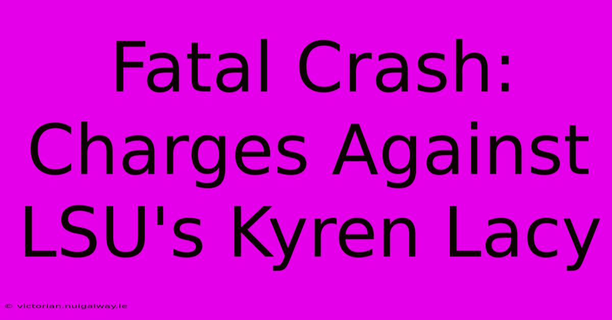 Fatal Crash: Charges Against LSU's Kyren Lacy