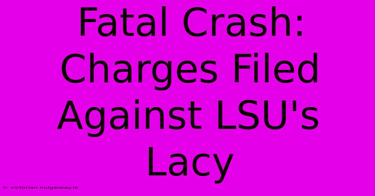 Fatal Crash: Charges Filed Against LSU's Lacy