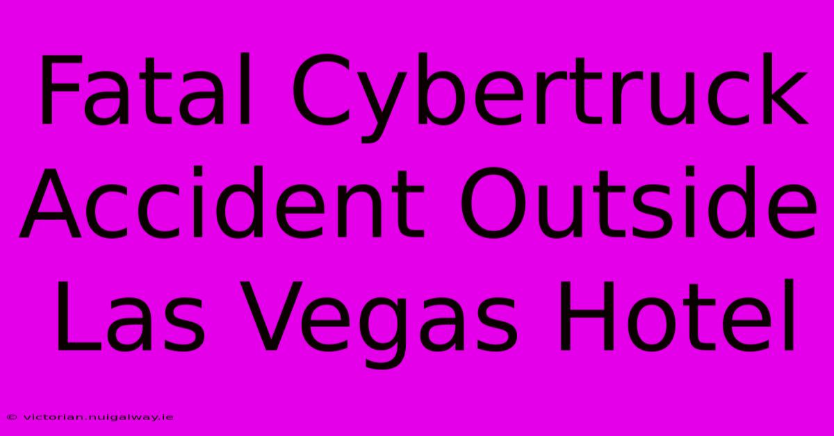 Fatal Cybertruck Accident Outside Las Vegas Hotel