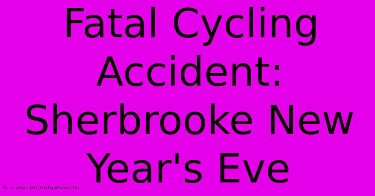 Fatal Cycling Accident: Sherbrooke New Year's Eve