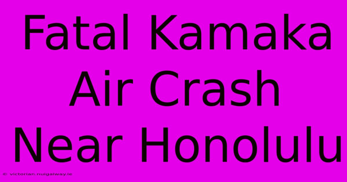 Fatal Kamaka Air Crash Near Honolulu