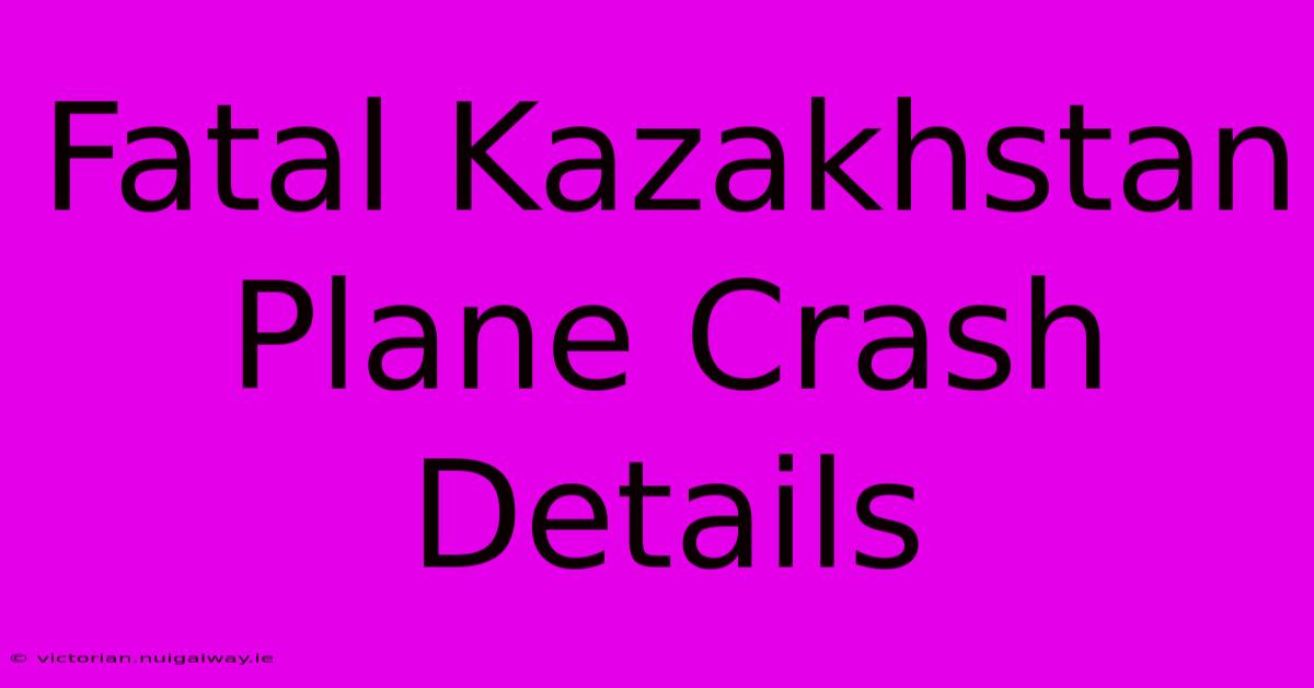 Fatal Kazakhstan Plane Crash Details