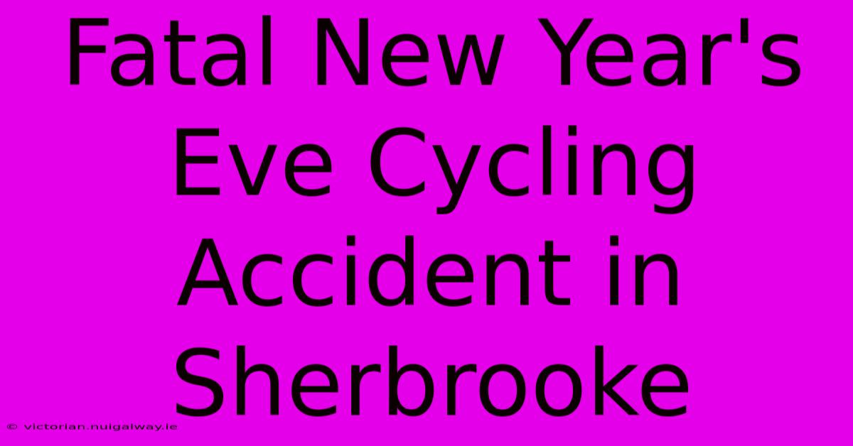 Fatal New Year's Eve Cycling Accident In Sherbrooke