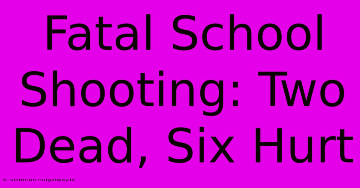 Fatal School Shooting: Two Dead, Six Hurt