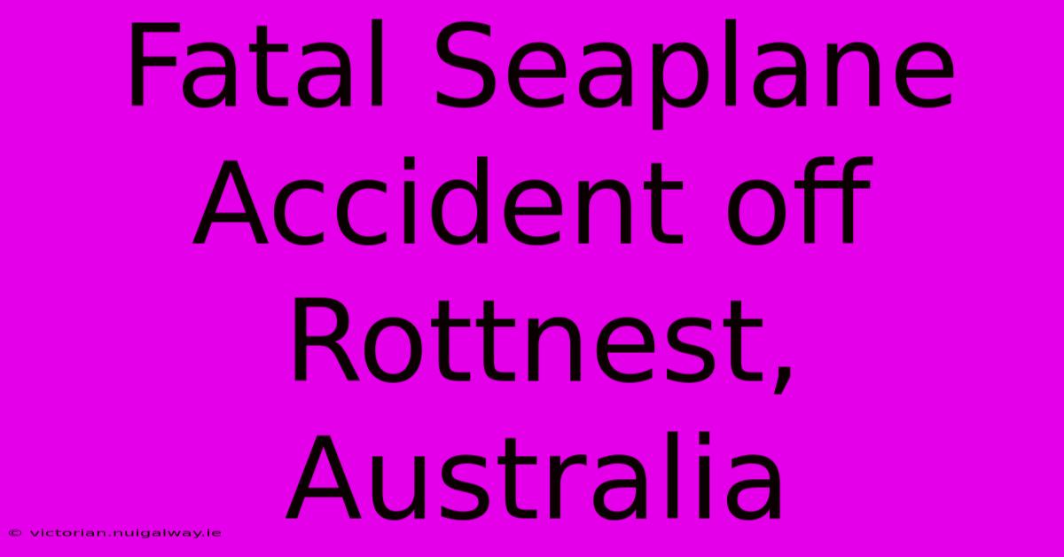 Fatal Seaplane Accident Off Rottnest, Australia