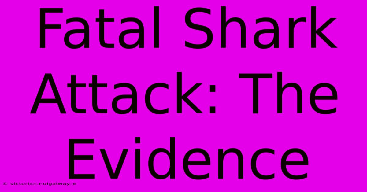 Fatal Shark Attack: The Evidence