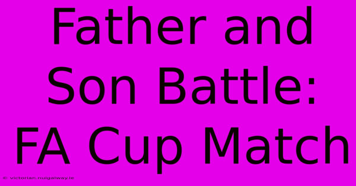 Father And Son Battle: FA Cup Match