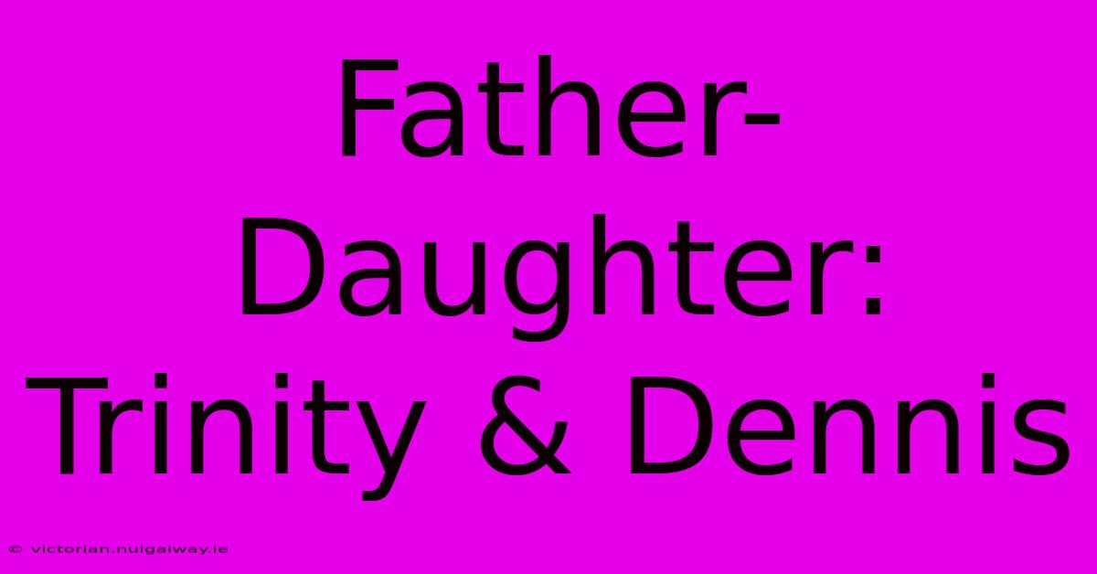 Father-Daughter: Trinity & Dennis