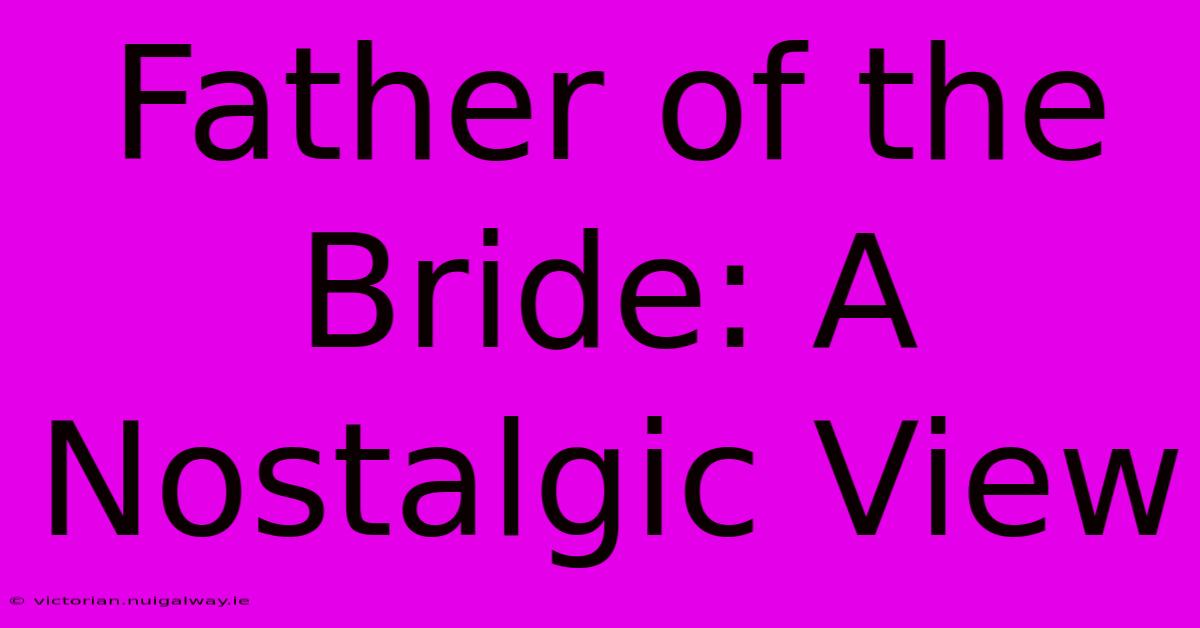 Father Of The Bride: A Nostalgic View