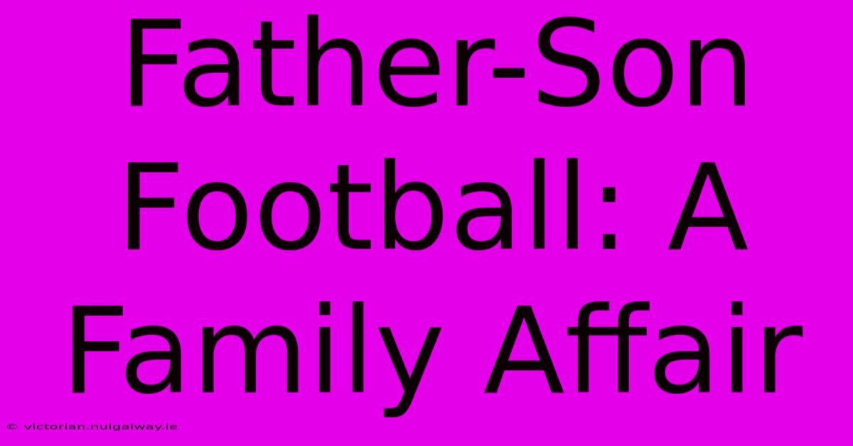 Father-Son Football: A Family Affair