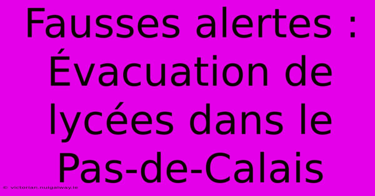 Fausses Alertes : Évacuation De Lycées Dans Le Pas-de-Calais 