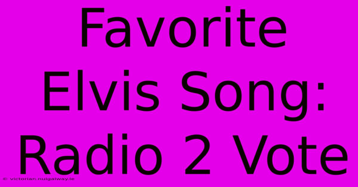 Favorite Elvis Song: Radio 2 Vote