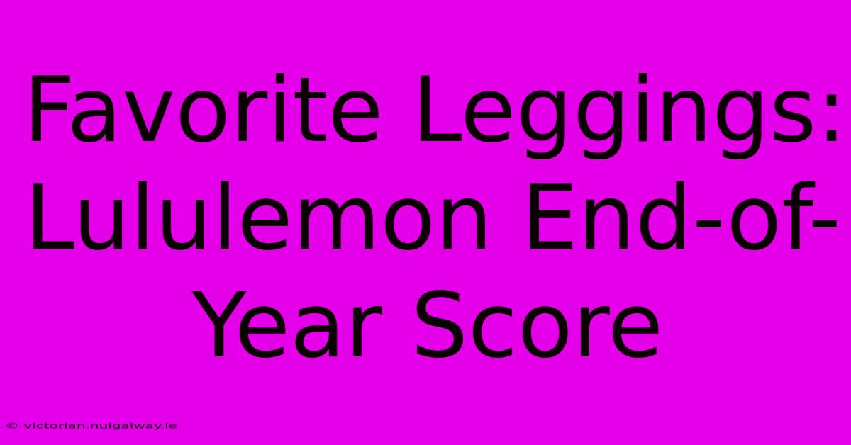 Favorite Leggings: Lululemon End-of-Year Score