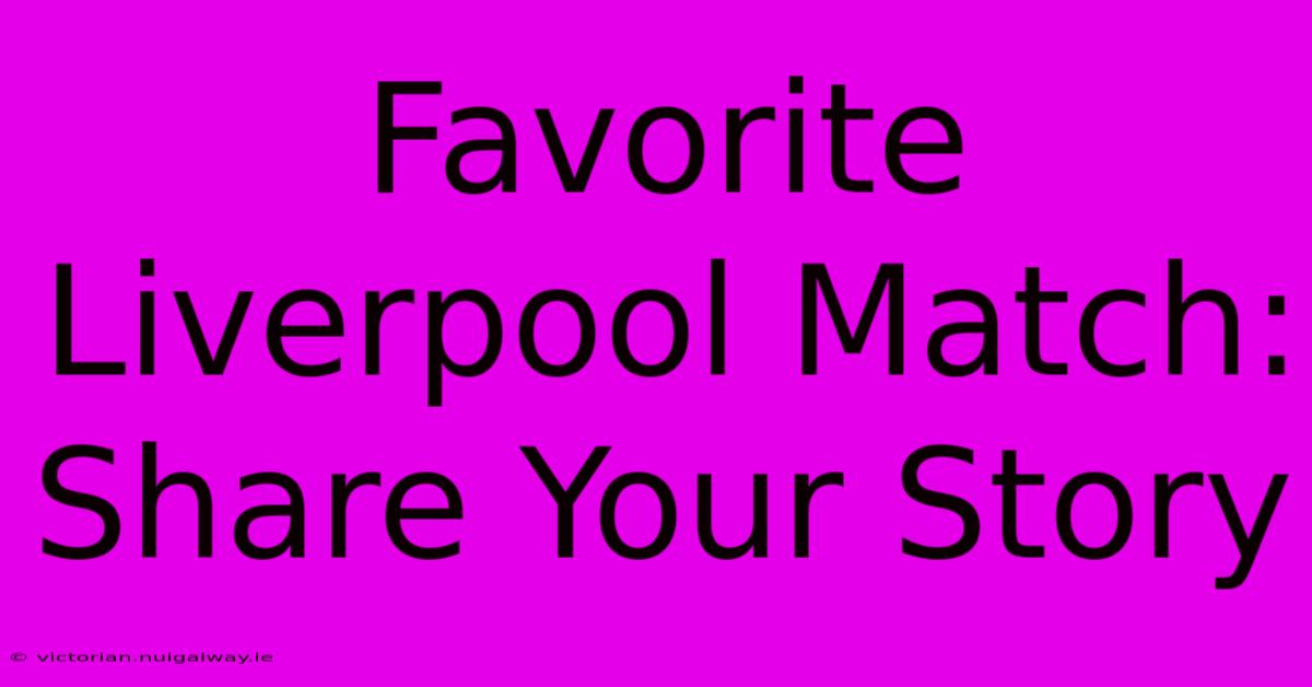 Favorite Liverpool Match: Share Your Story