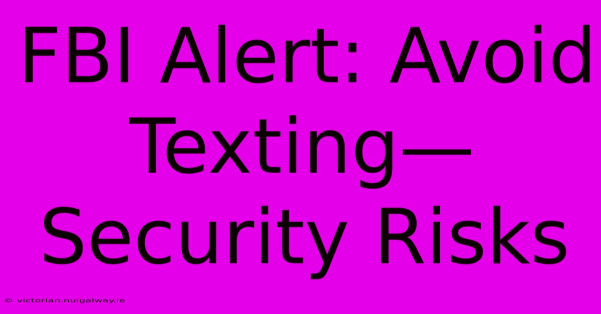 FBI Alert: Avoid Texting—Security Risks