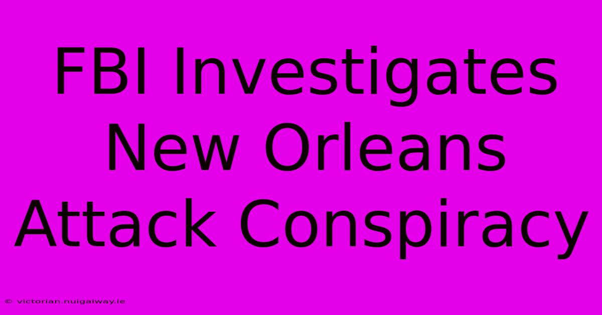 FBI Investigates New Orleans Attack Conspiracy