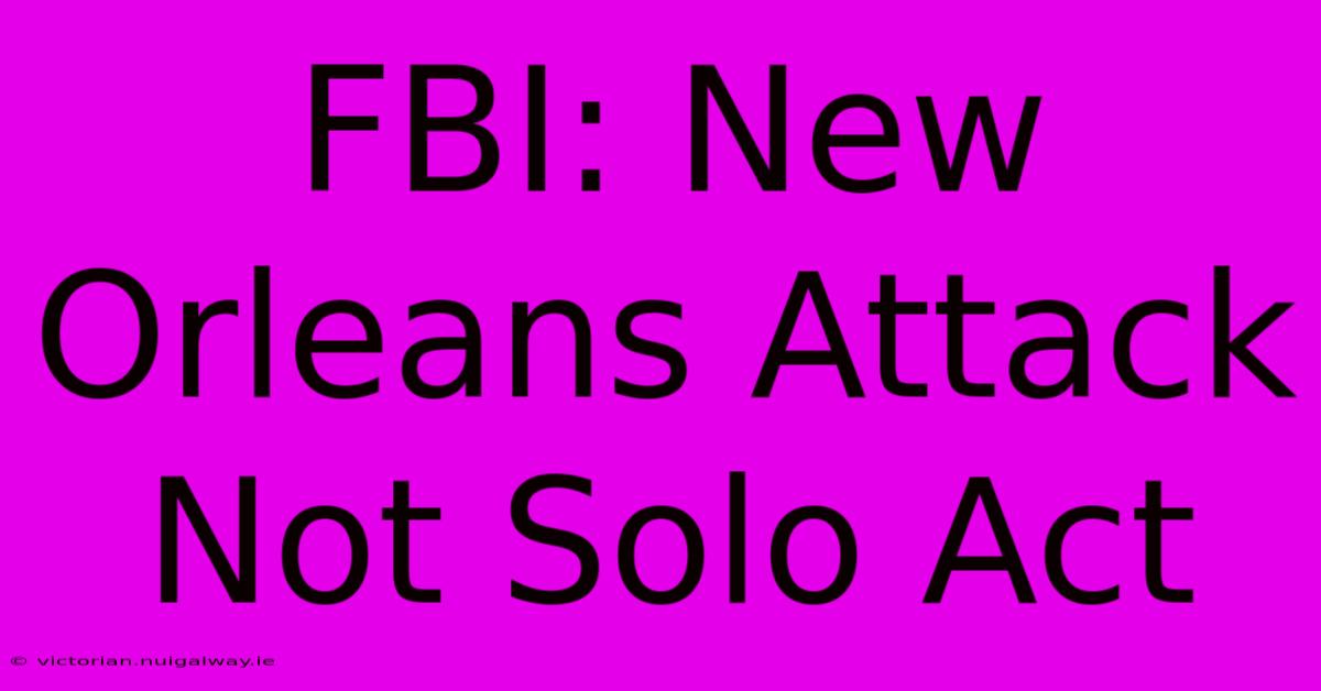 FBI: New Orleans Attack Not Solo Act