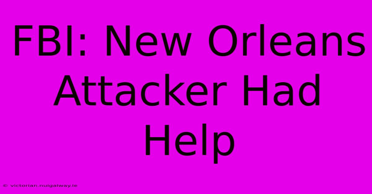 FBI: New Orleans Attacker Had Help