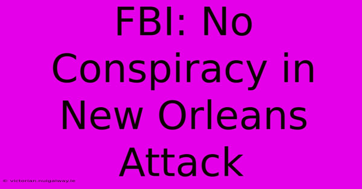 FBI: No Conspiracy In New Orleans Attack