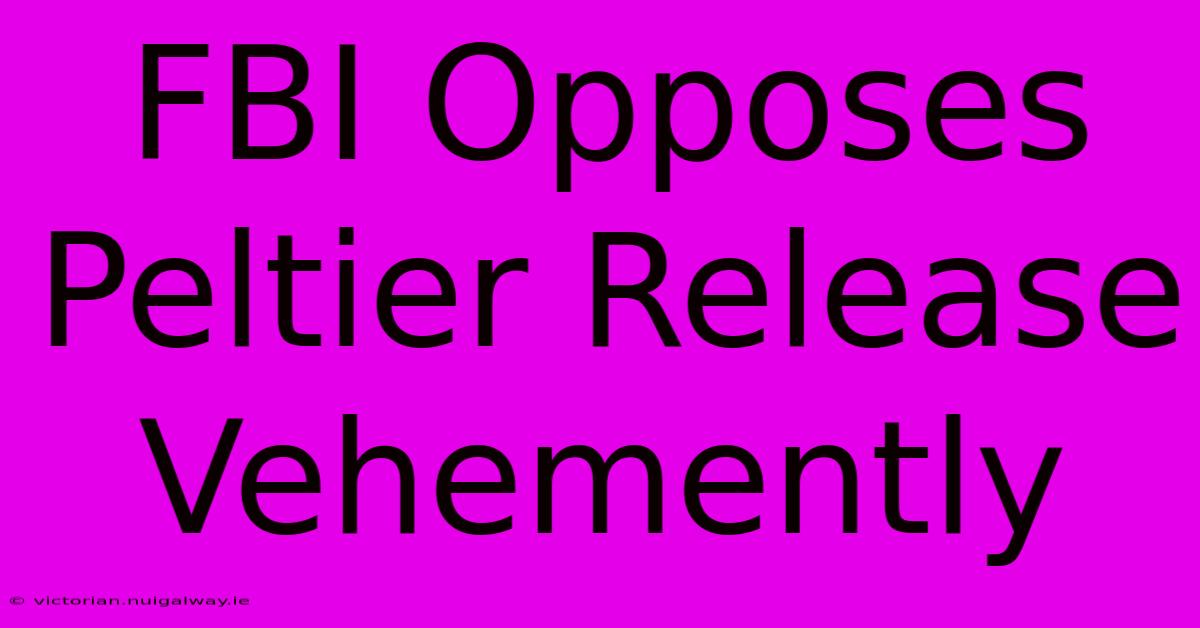 FBI Opposes Peltier Release Vehemently