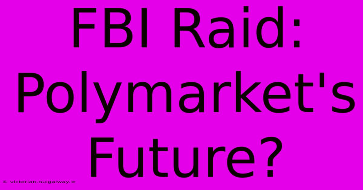 FBI Raid: Polymarket's Future? 