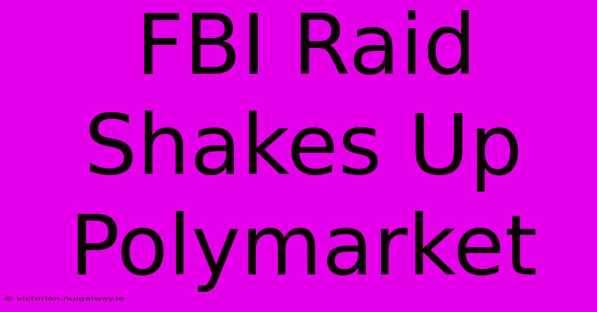 FBI Raid Shakes Up Polymarket 