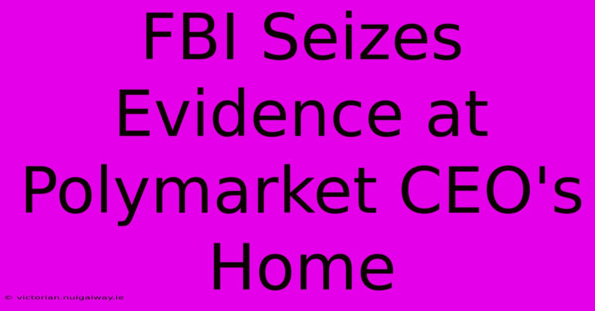 FBI Seizes Evidence At Polymarket CEO's Home