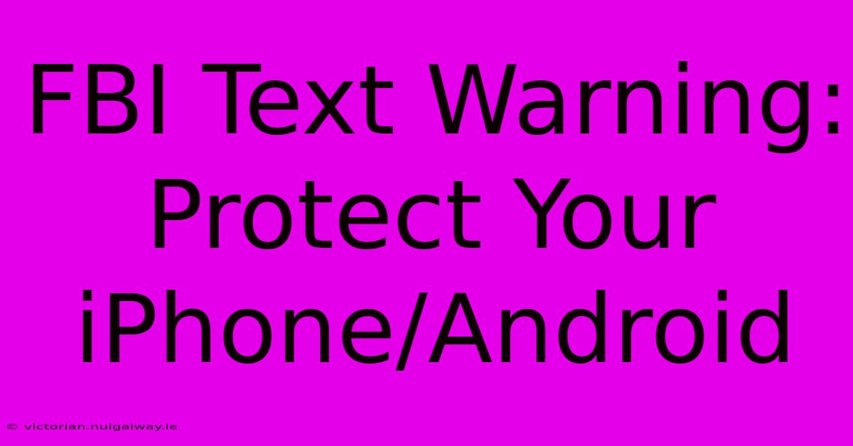 FBI Text Warning: Protect Your IPhone/Android