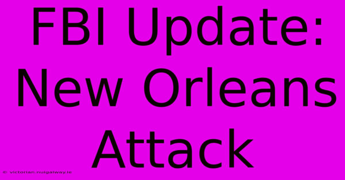 FBI Update: New Orleans Attack