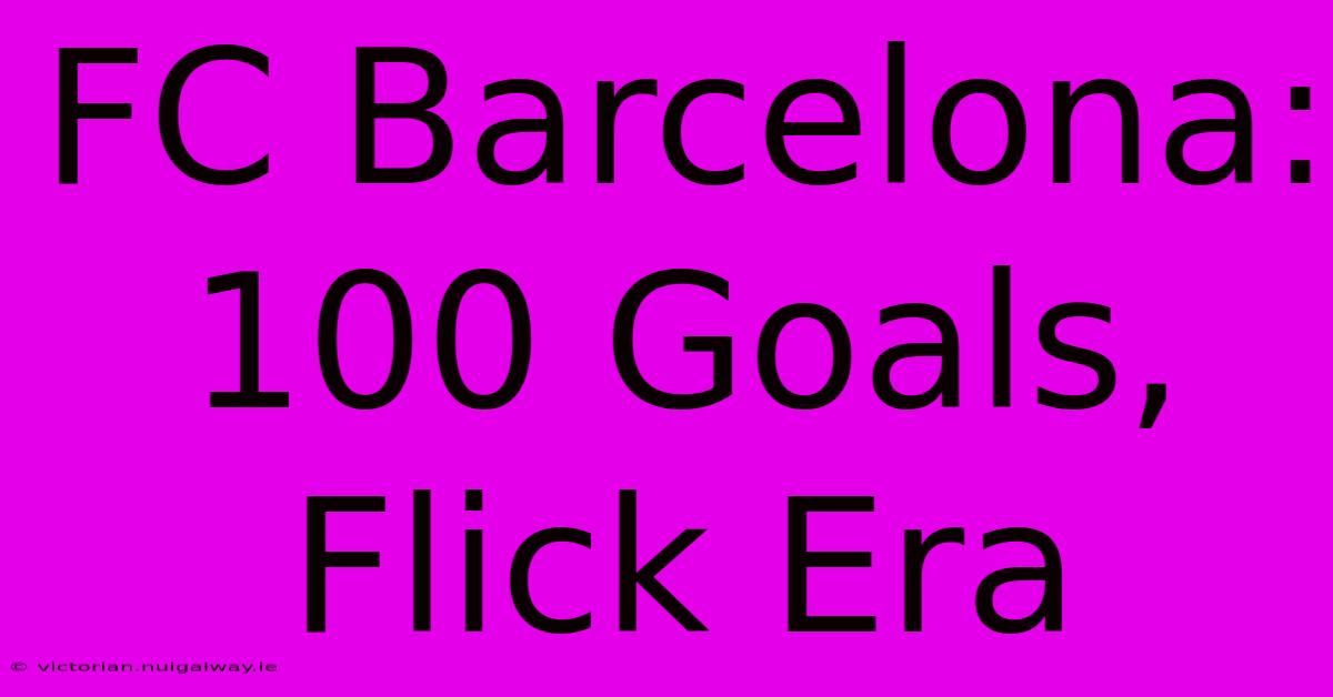 FC Barcelona: 100 Goals, Flick Era