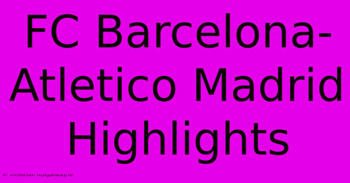 FC Barcelona-Atletico Madrid Highlights