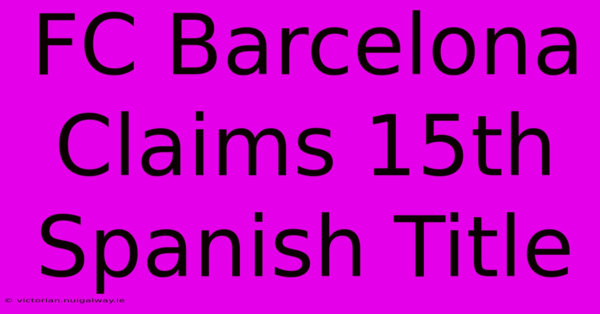 FC Barcelona Claims 15th Spanish Title